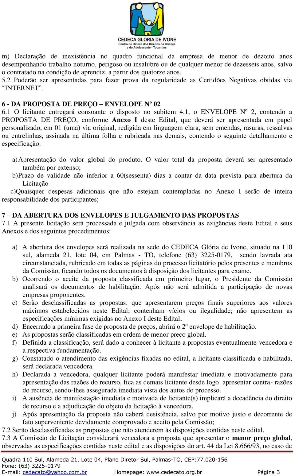 6 - DA PROPOSTA DE PREÇO ENVELOPE Nº 02 6.1 O licitante entregará consoante o disposto no subitem 4.