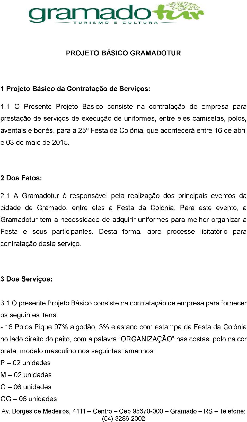 acontecerá entre 16 de abril e 03 de maio de 2015. 2 Dos Fatos: 2.1 A Gramadotur é responsável pela realização dos principais eventos da cidade de Gramado, entre eles a Festa da Colônia.