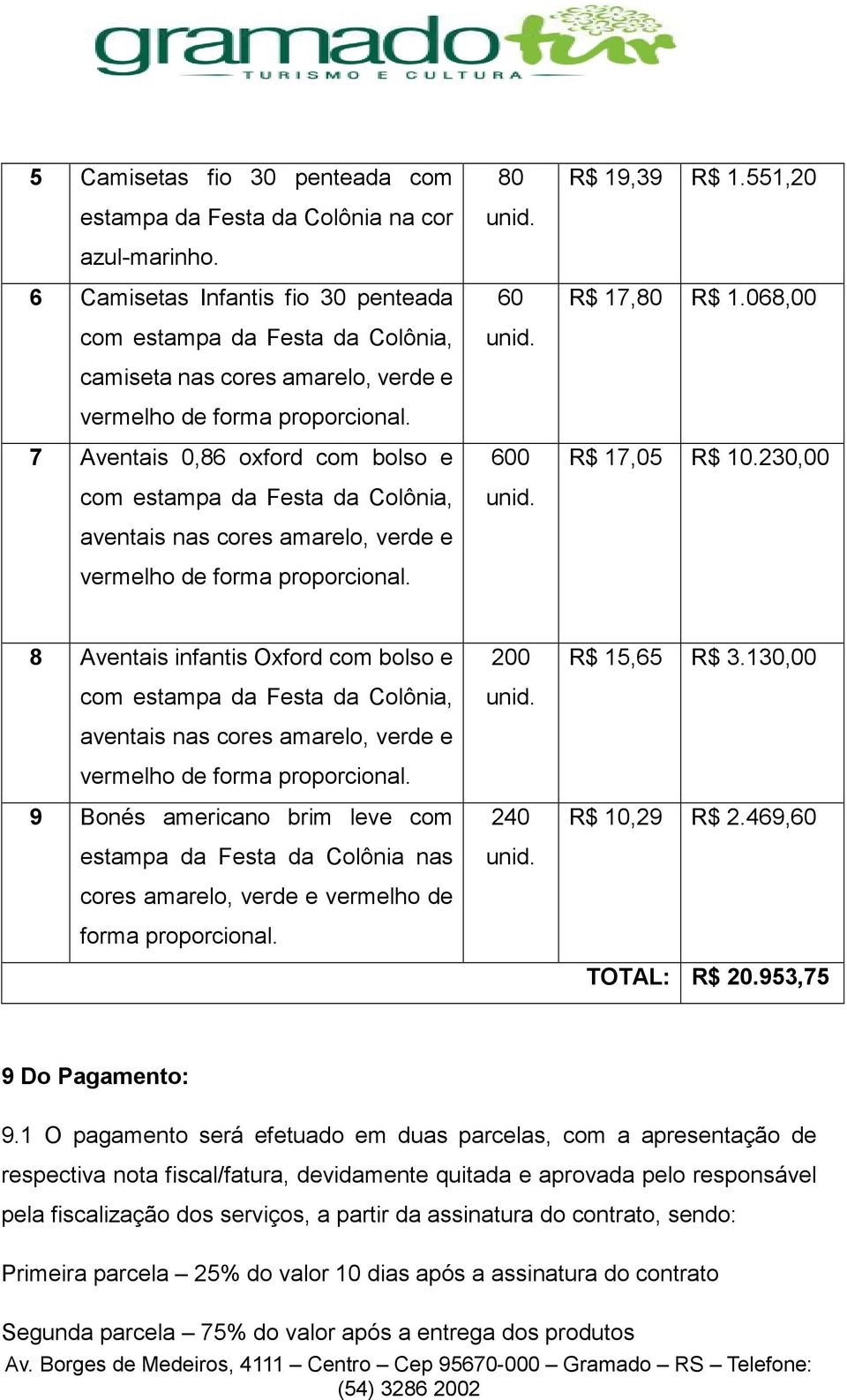 7 Aventais 0,86 oxford com bolso e com estampa da Festa da Colônia, aventais nas cores amarelo, verde e vermelho de forma proporcional. 80 60 600 R$ 19,39 R$ 1.551,20 R$ 17,80 R$ 1.