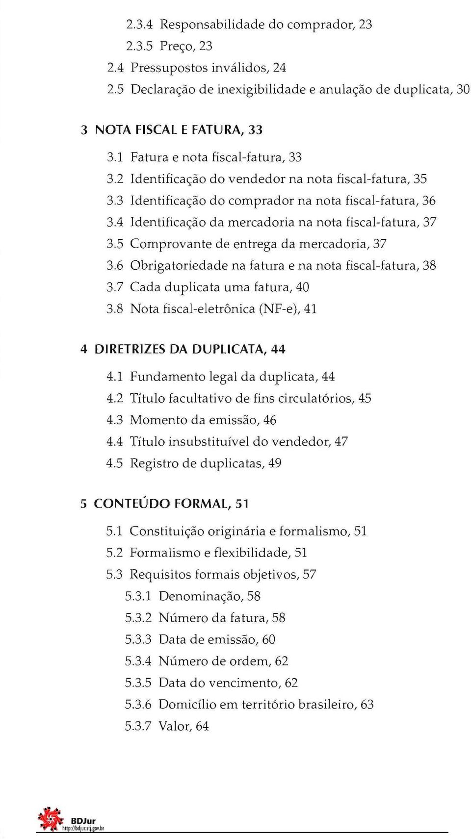 4 Identificação da mercadoria na nota fiscal-fatura, 37 3.5 Comprovante de entrega da mercadoria, 37 3.6 Obrigatoriedade na fatura e na nota fiscal-fatura, 38 3.7 Cada duplicata uma fatura, 40 3.