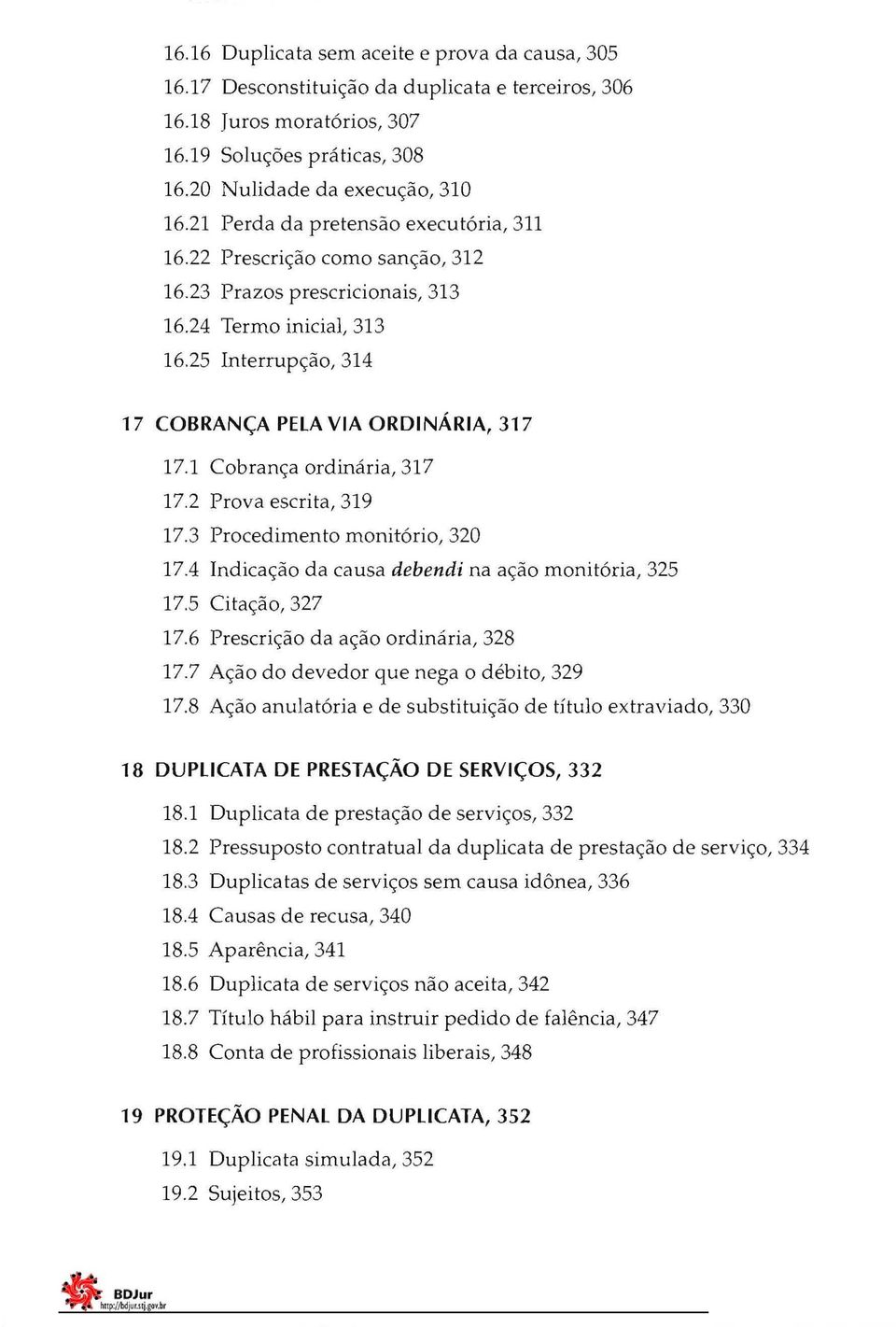 1 Cobrança ordinária, 317 17.2 Prova escrita, 319 17.3 Procedimento monitório, 320 17.4 Indicação da causa debendi na ação monitória, 325 17.5 Citação, 327 17.6 Prescrição da ação ordinária, 328 17.