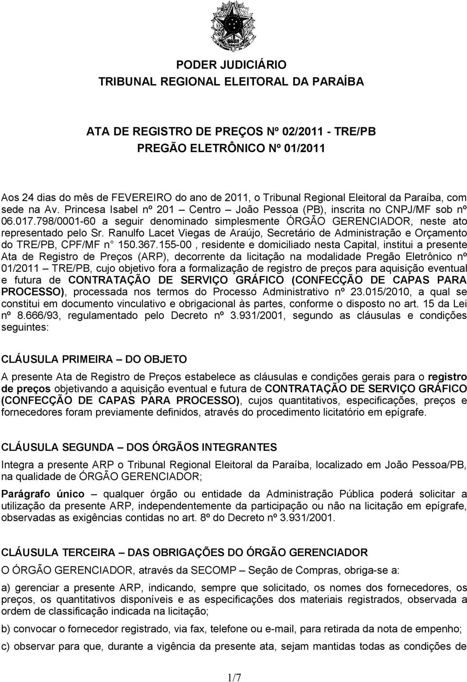 798/0001-60 a seguir denominado simplesmente ÓRGÃO GERENCIADOR, neste ato representado pelo Sr. Ranulfo Lacet Viegas de Araújo, Secretário de Administração e Orçamento do TRE/PB, CPF/MF n 150.367.