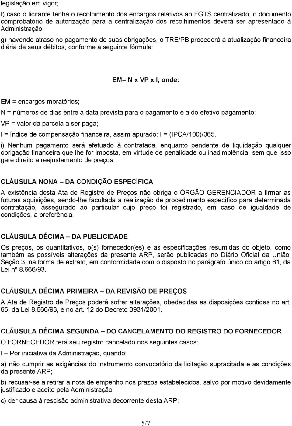 EM = encargos moratórios; N = números de dias entre a data prevista para o pagamento e a do efetivo pagamento; VP = valor da parcela a ser paga; I = índice de compensação financeira, assim apurado: I