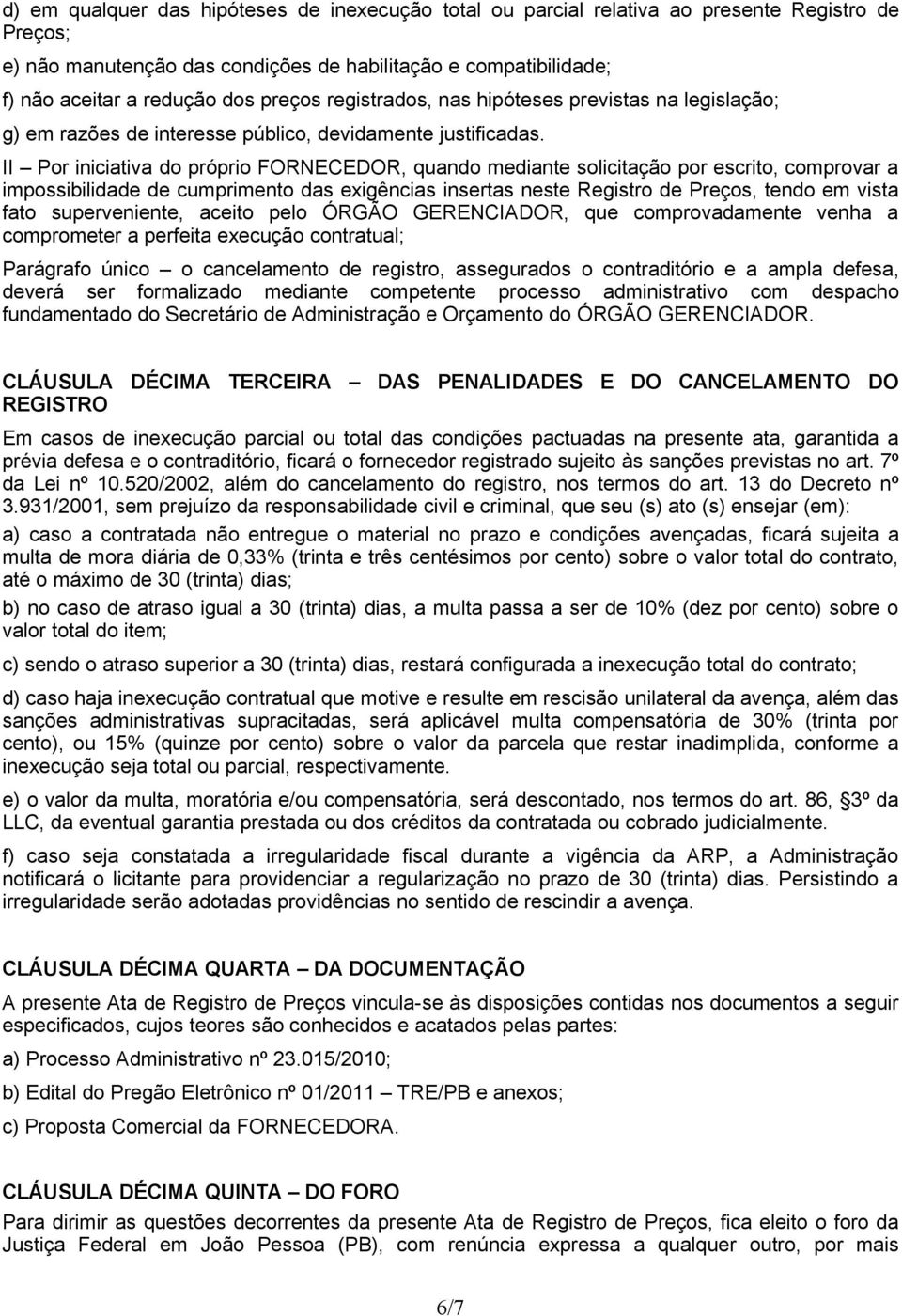 II Por iniciativa do próprio FORNECEDOR, quando mediante solicitação por escrito, comprovar a impossibilidade de cumprimento das exigências insertas neste Registro de Preços, tendo em vista fato