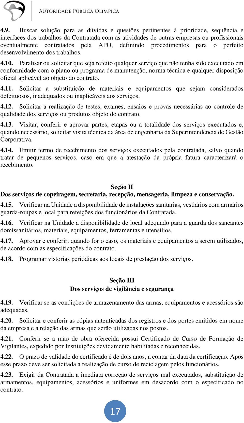 Paralisar ou solicitar que seja refeito qualquer serviço que não tenha sido executado em conformidade com o plano ou programa de manutenção, norma técnica e qualquer disposição oficial aplicável ao