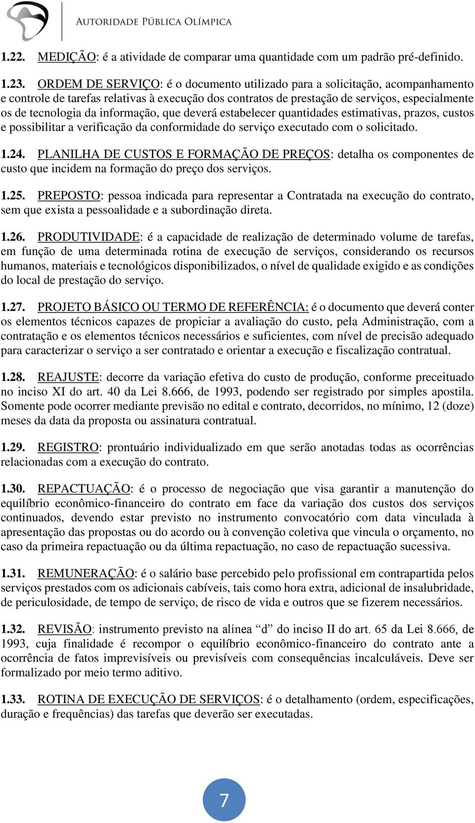 informação, que deverá estabelecer quantidades estimativas, prazos, custos e possibilitar a verificação da conformidade do serviço executado com o solicitado. 1.24.