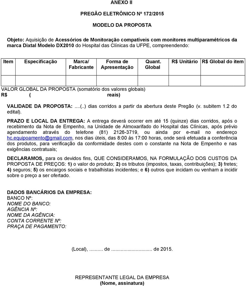 Global R$ Unitário R$ Global do item VALOR GLOBAL DA PROPOSTA (somatório dos valores globais) R$ ( reais) VALIDADE DA PROPOSTA:...(..) dias corridos a partir da abertura deste Pregão (v. subitem 1.