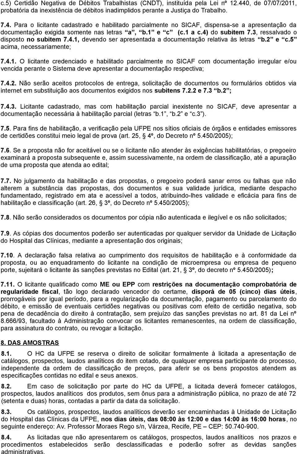 Para o licitante cadastrado e habilitado parcialmente no SICAF, dispensa-se a apresentação da documentação exigida somente nas letras a, b.1 e c (c.1 a c.4) do subitem 7.