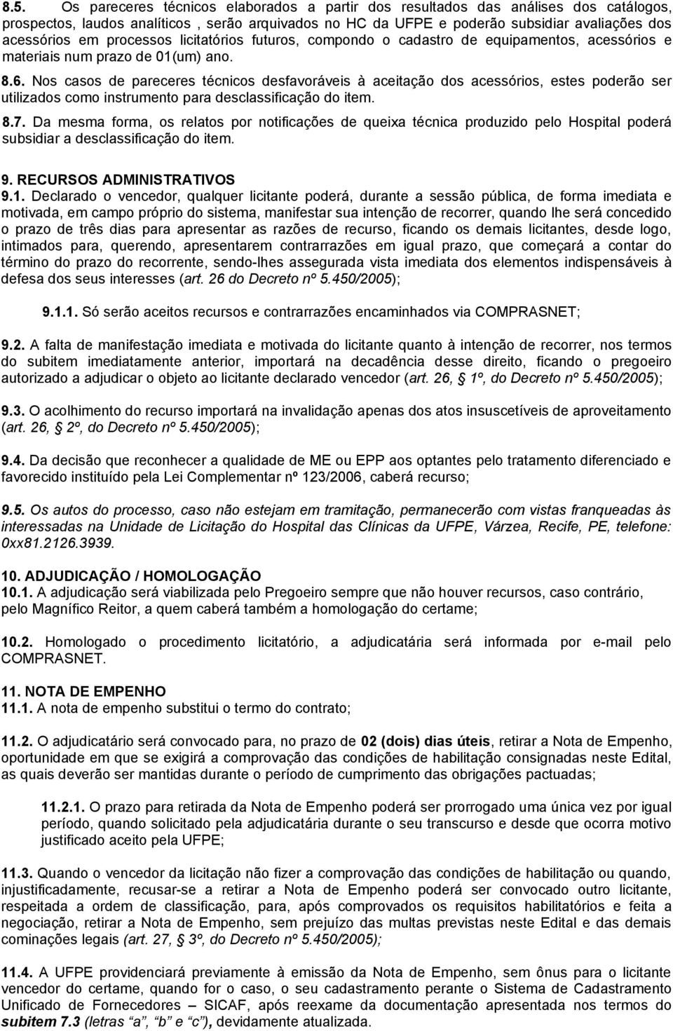 Nos casos de pareceres técnicos desfavoráveis à aceitação dos acessórios, estes poderão ser utilizados como instrumento para desclassificação do item. 8.7.