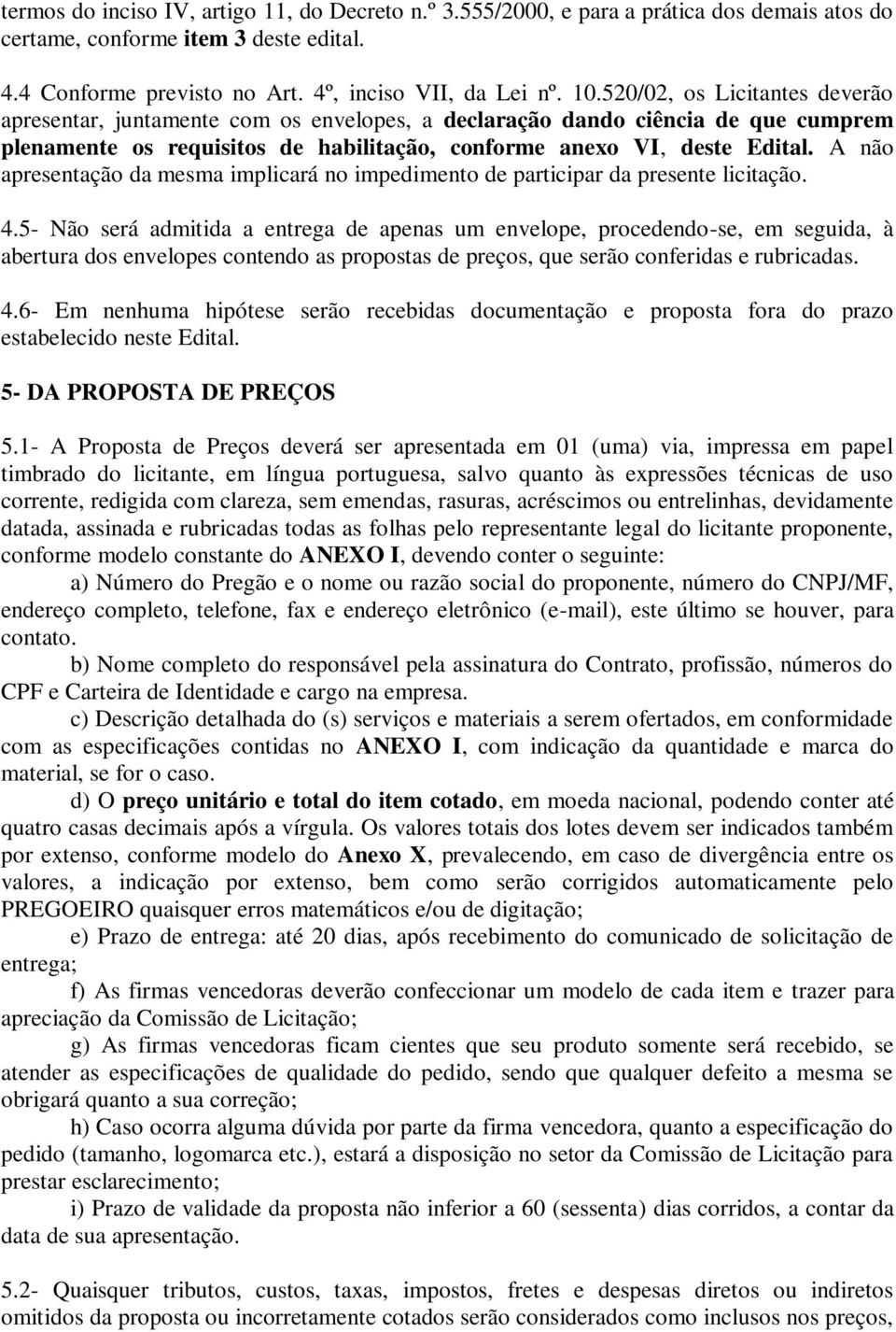 A não apresentação da mesma implicará no impedimento de participar da presente licitação. 4.