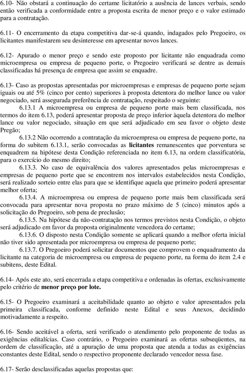 11- O encerramento da etapa competitiva dar-se-á quando, indagados pelo Pregoeiro, os licitantes manifestarem seu desinteresse em apresentar novos lances. 6.