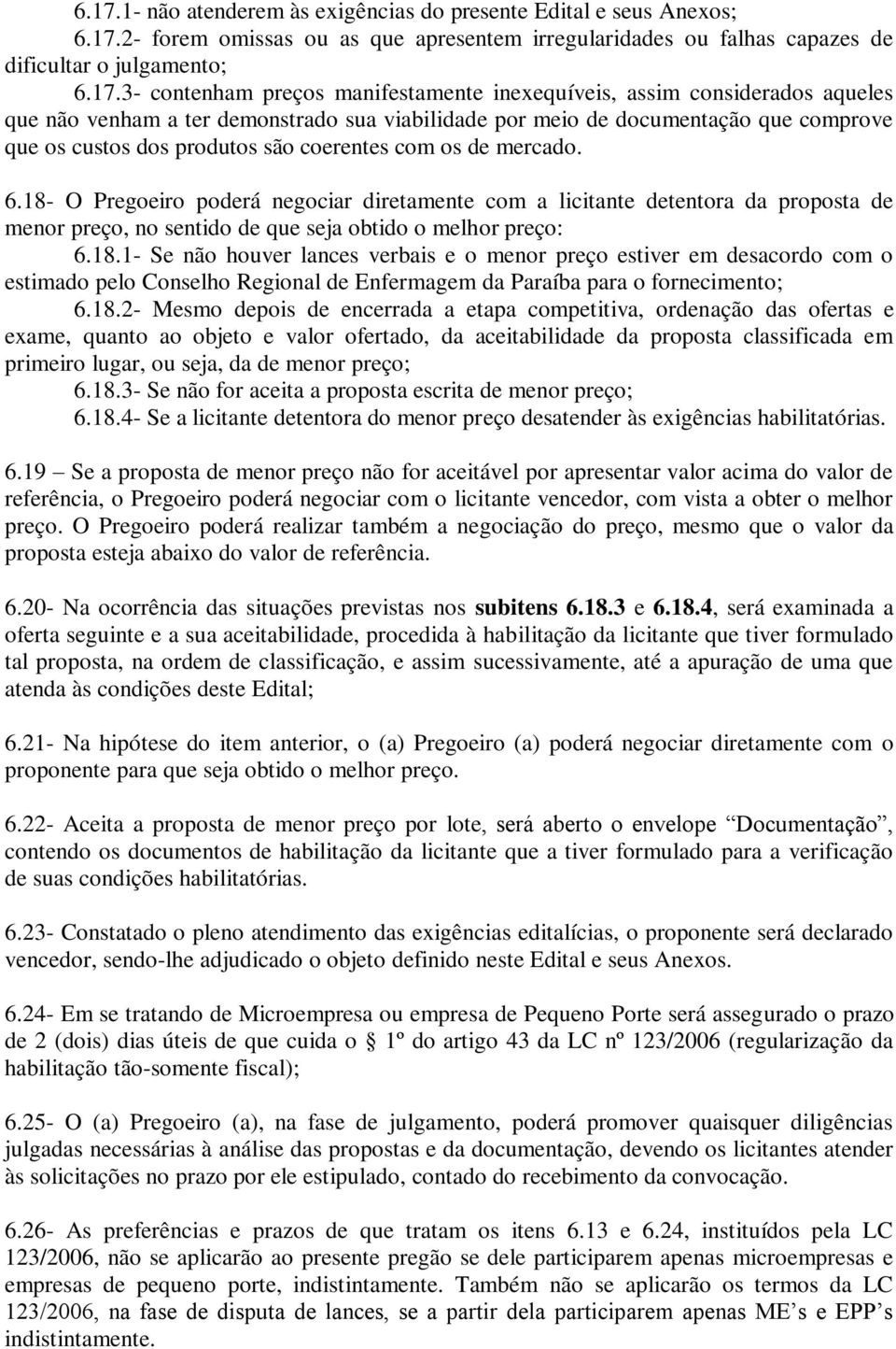 mercado. 6.18- O Pregoeiro poderá negociar diretamente com a licitante detentora da proposta de menor preço, no sentido de que seja obtido o melhor preço: 6.18.1- Se não houver lances verbais e o menor preço estiver em desacordo com o estimado pelo Conselho Regional de Enfermagem da Paraíba para o fornecimento; 6.