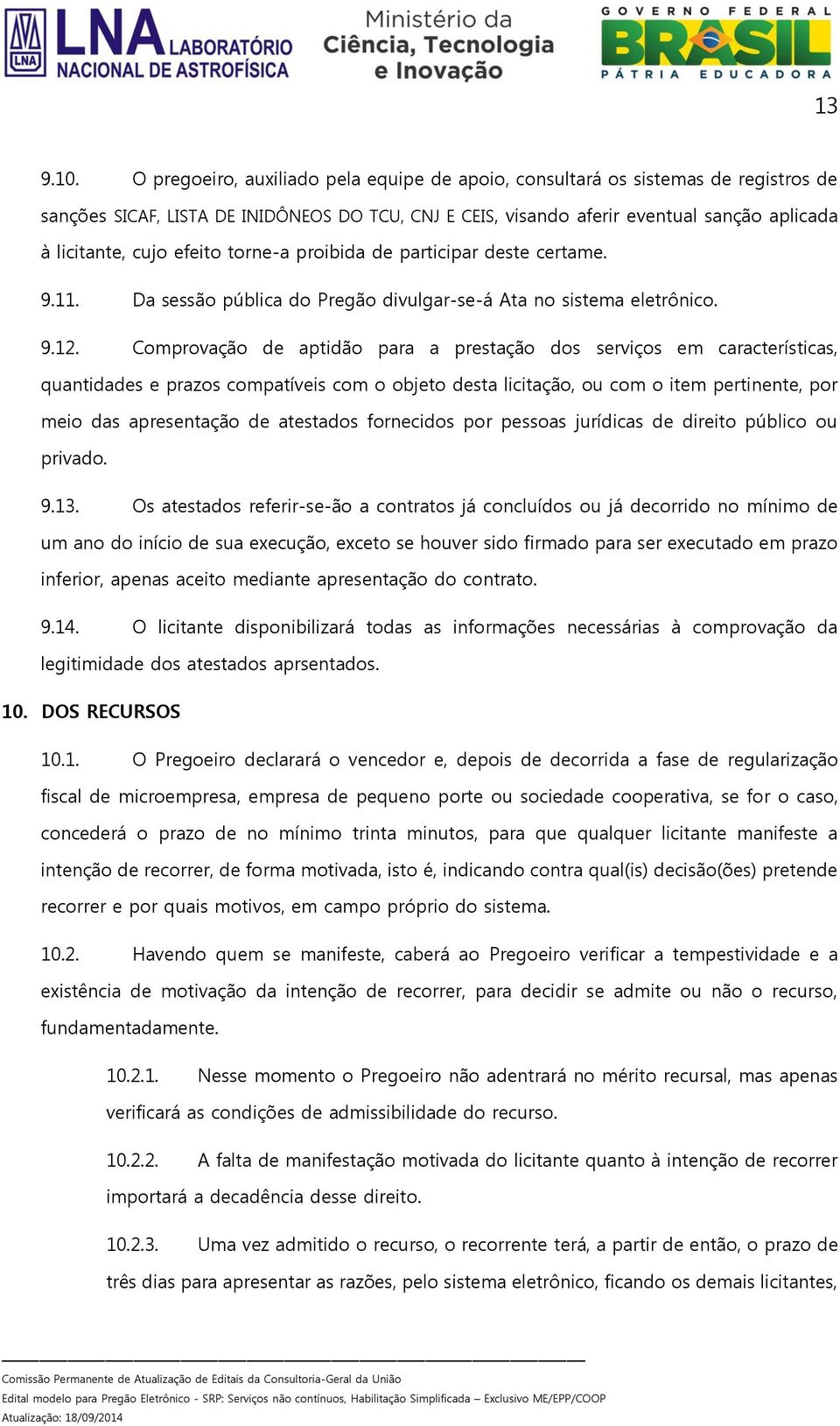 efeito torne-a proibida de participar deste certame. 9.11. Da sessão pública do Pregão divulgar-se-á Ata no sistema eletrônico. 9.12.