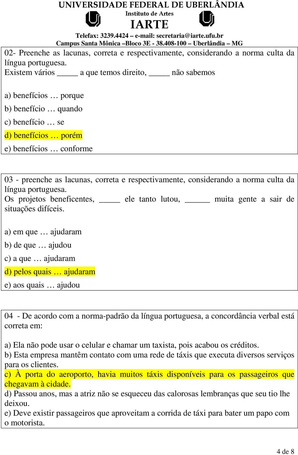 respectivamente, considerando a norma culta da língua portuguesa. Os projetos beneficentes, ele tanto lutou, muita gente a sair de situações difíceis.