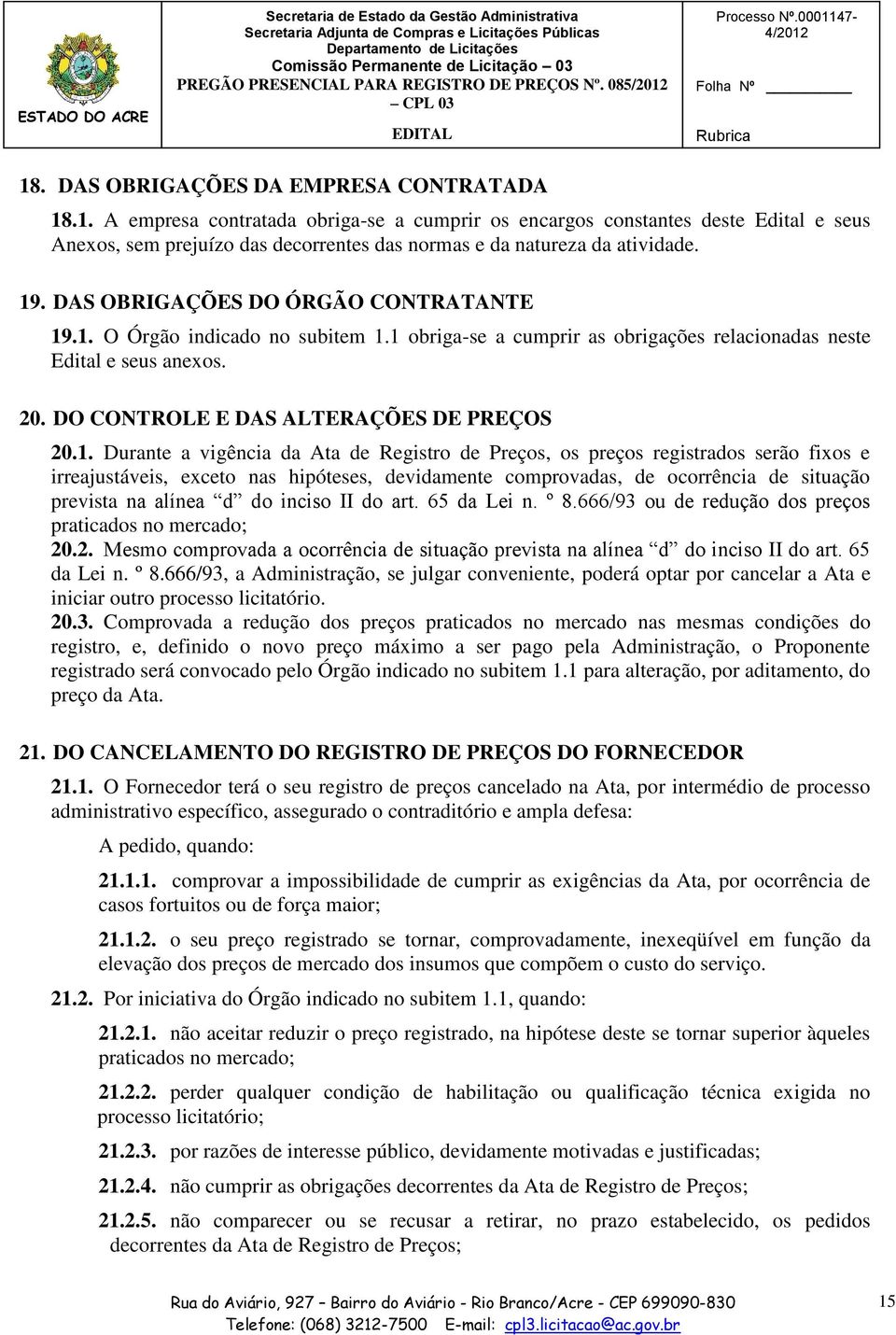 19. DAS OBRIGAÇÕES DO ÓRGÃO CONTRATANTE 19.1. O Órgão indicado no subitem 1.1 obriga-se a cumprir as obrigações relacionadas neste Edital e seus anexos. 20. DO CONTROLE E DAS ALTERAÇÕES DE PREÇOS 20.