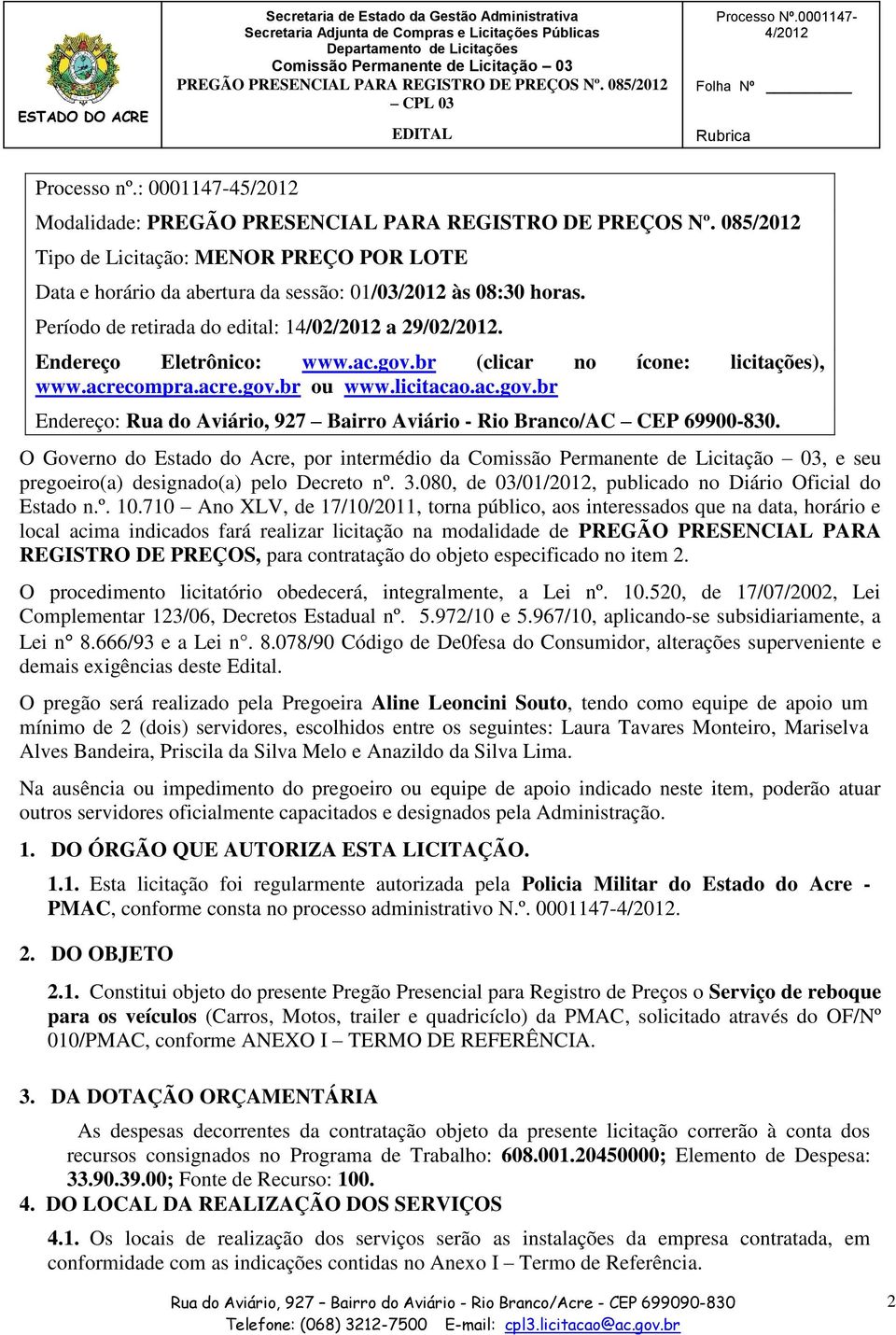 Período de retirada do edital: 14/02/2012 a 29/02/2012. Endereço Eletrônico: www.ac.gov.br (clicar no ícone: licitações), www.acrecompra.acre.gov.br ou www.licitacao.ac.gov.br Endereço: Rua do Aviário, 927 Bairro Aviário - Rio Branco/AC CEP 69900-830.