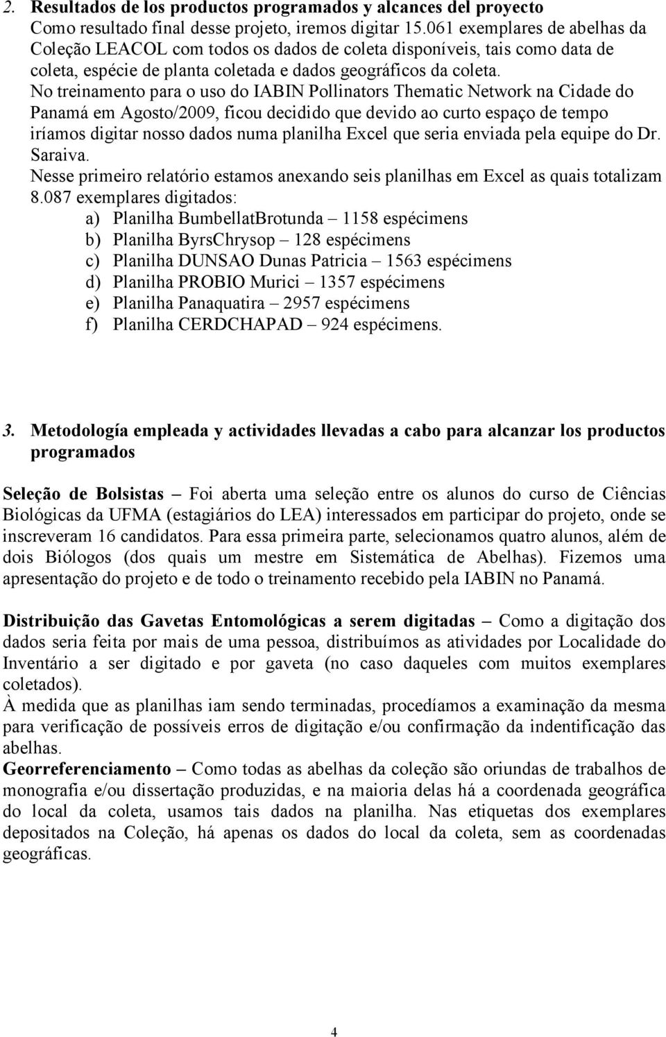 No treinamento para o uso do IABIN Pollinators Thematic Network na Cidade do Panamá em Agosto/2009, ficou decidido que devido ao curto espaço de tempo iríamos digitar nosso dados numa planilha Excel