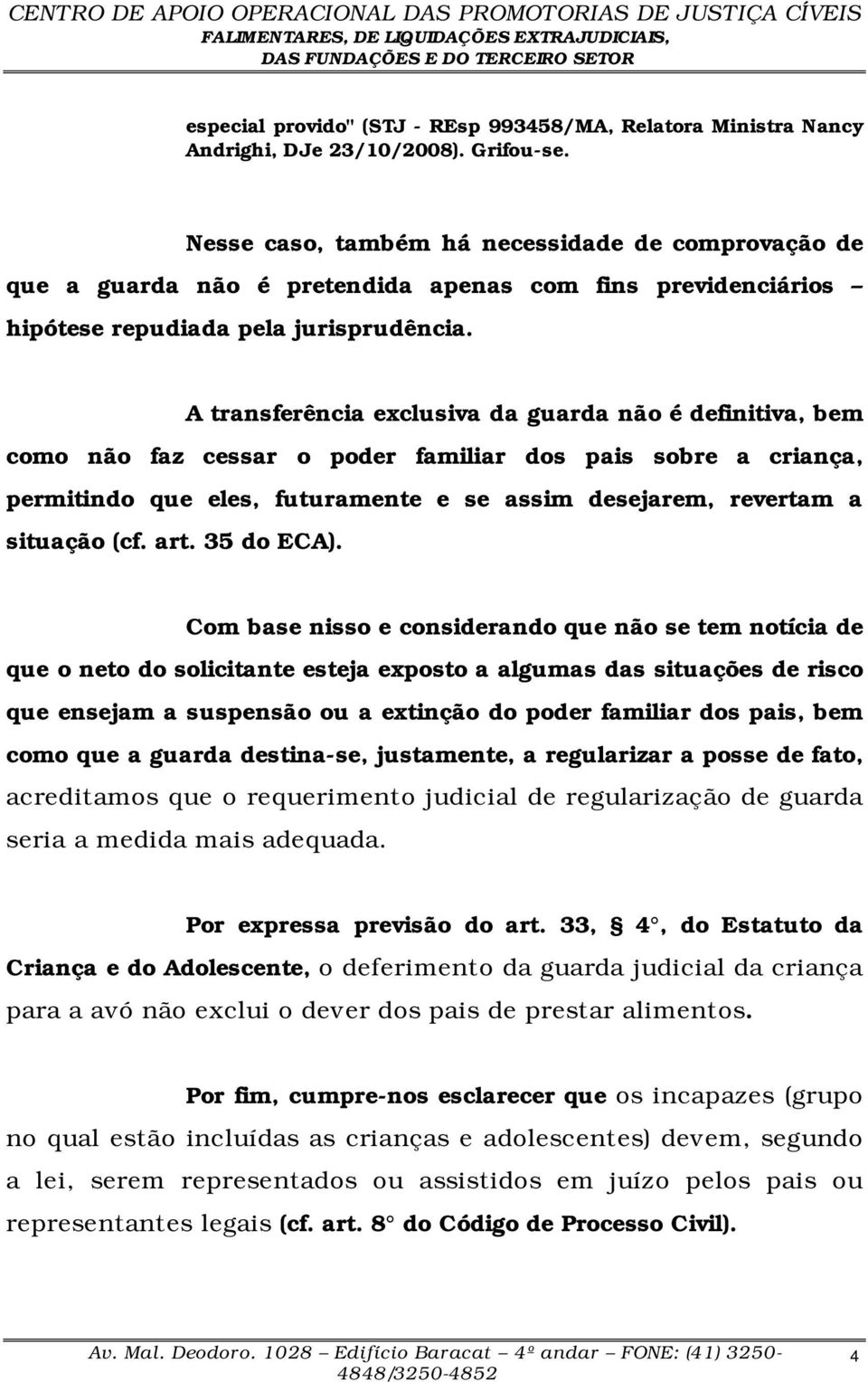 A transferência exclusiva da guarda não é definitiva, bem como não faz cessar o poder familiar dos pais sobre a criança, permitindo que eles, futuramente e se assim desejarem, revertam a situação (cf.