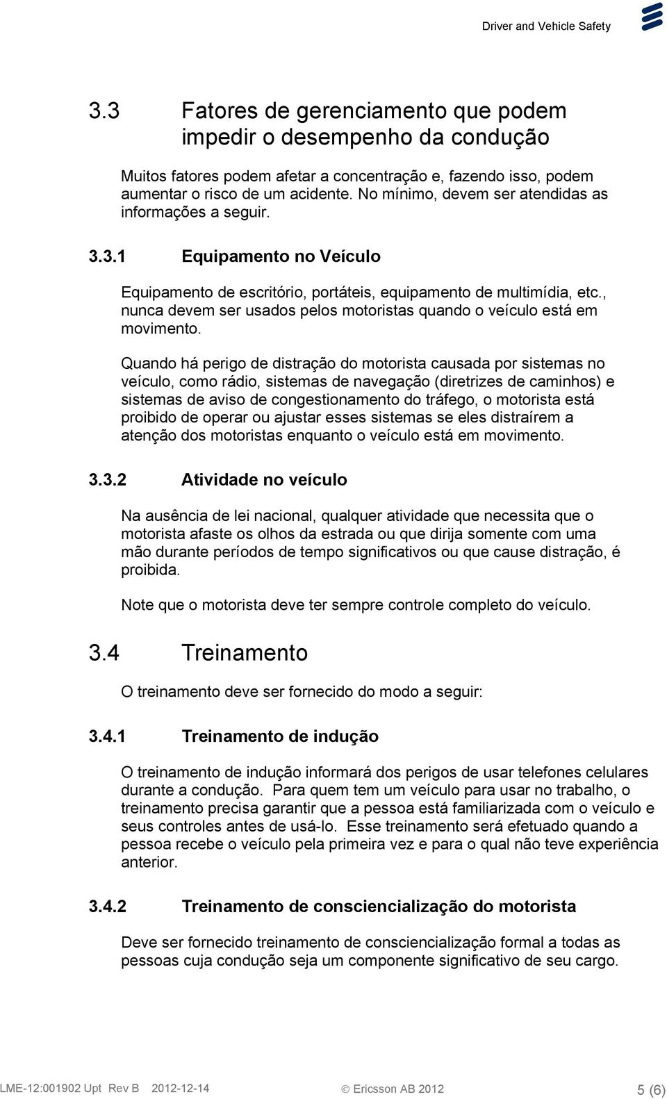 , nunca devem ser usados pelos motoristas quando o veículo está em movimento.