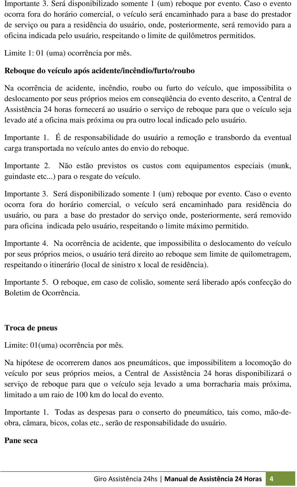 indicada pelo usuário, respeitando o limite de quilômetros permitidos. Limite 1: 01 (uma) ocorrência por mês.