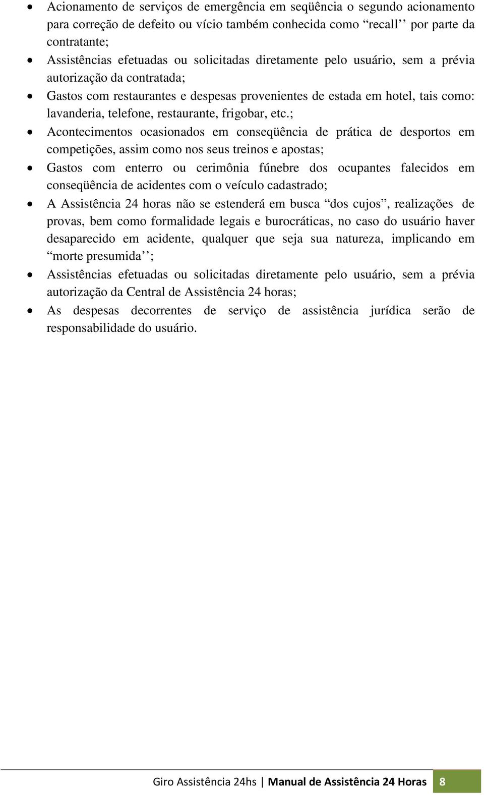 ; Acontecimentos ocasionados em conseqüência de prática de desportos em competições, assim como nos seus treinos e apostas; Gastos com enterro ou cerimônia fúnebre dos ocupantes falecidos em