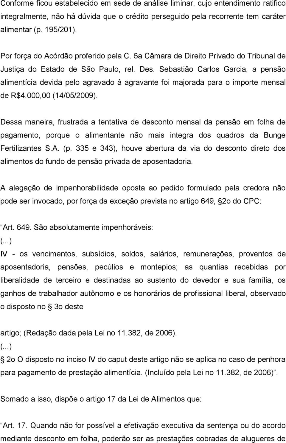 Sebastião Carlos Garcia, a pensão alimentícia devida pelo agravado à agravante foi majorada para o importe mensal de R$4.000,00 (14/05/2009).