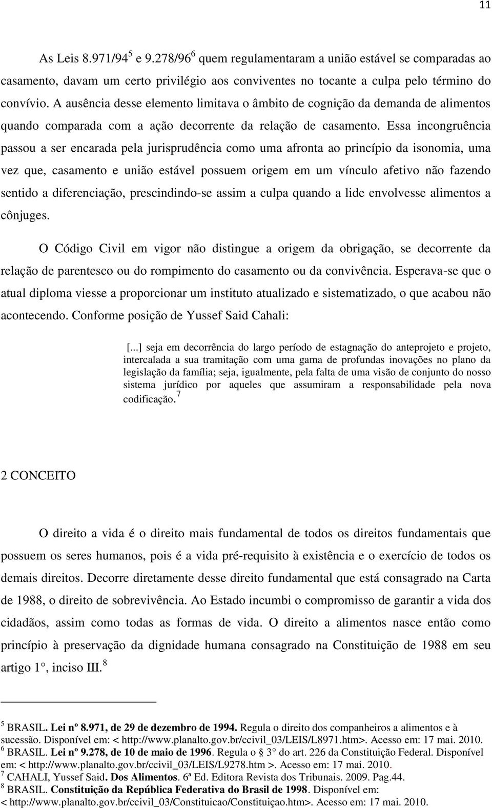 Essa incongruência passou a ser encarada pela jurisprudência como uma afronta ao princípio da isonomia, uma vez que, casamento e união estável possuem origem em um vínculo afetivo não fazendo sentido