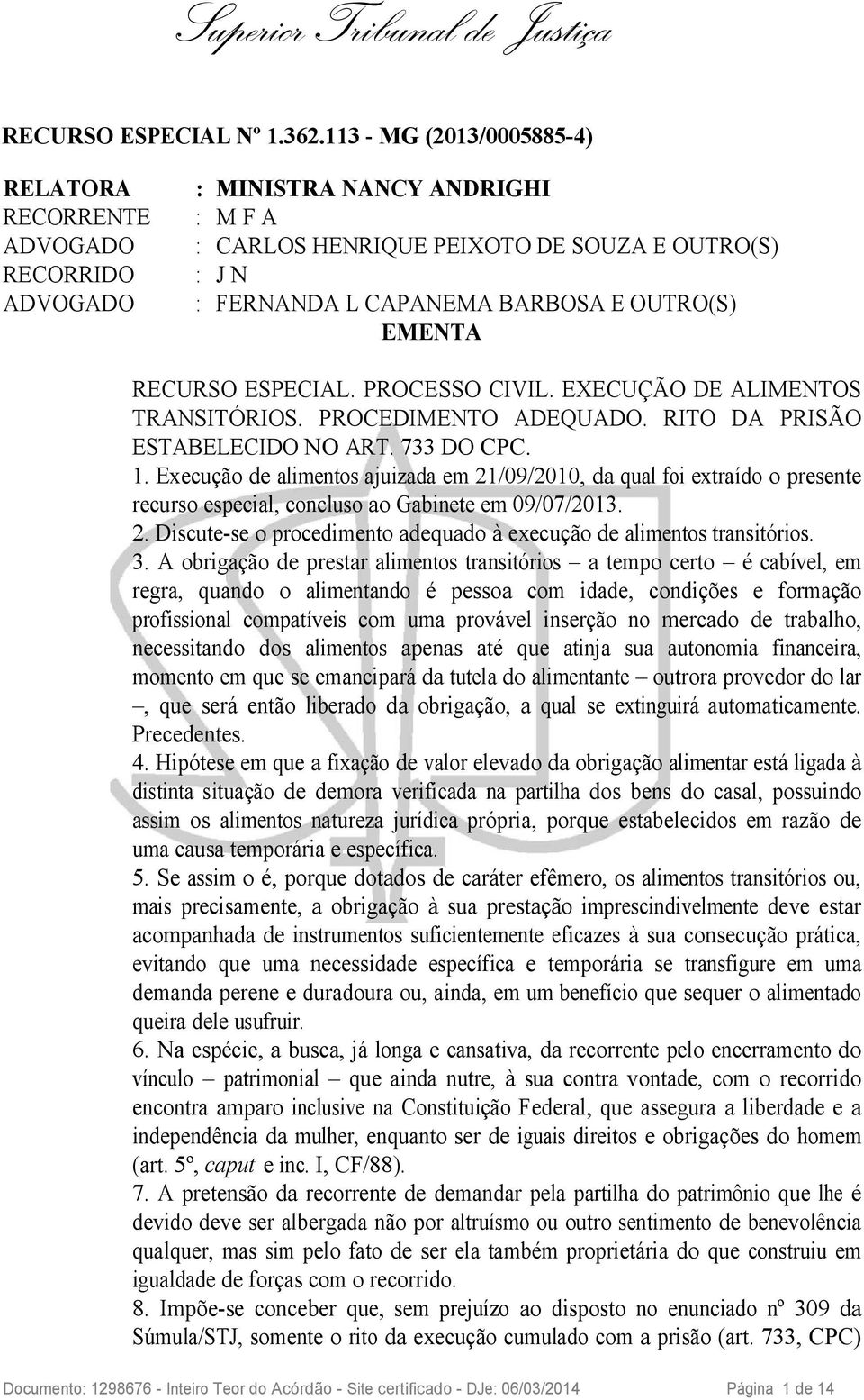 OUTRO(S) EMENTA RECURSO ESPECIAL. PROCESSO CIVIL. EXECUÇÃO DE ALIMENTOS TRANSITÓRIOS. PROCEDIMENTO ADEQUADO. RITO DA PRISÃO ESTABELECIDO NO ART. 733 DO CPC. 1.