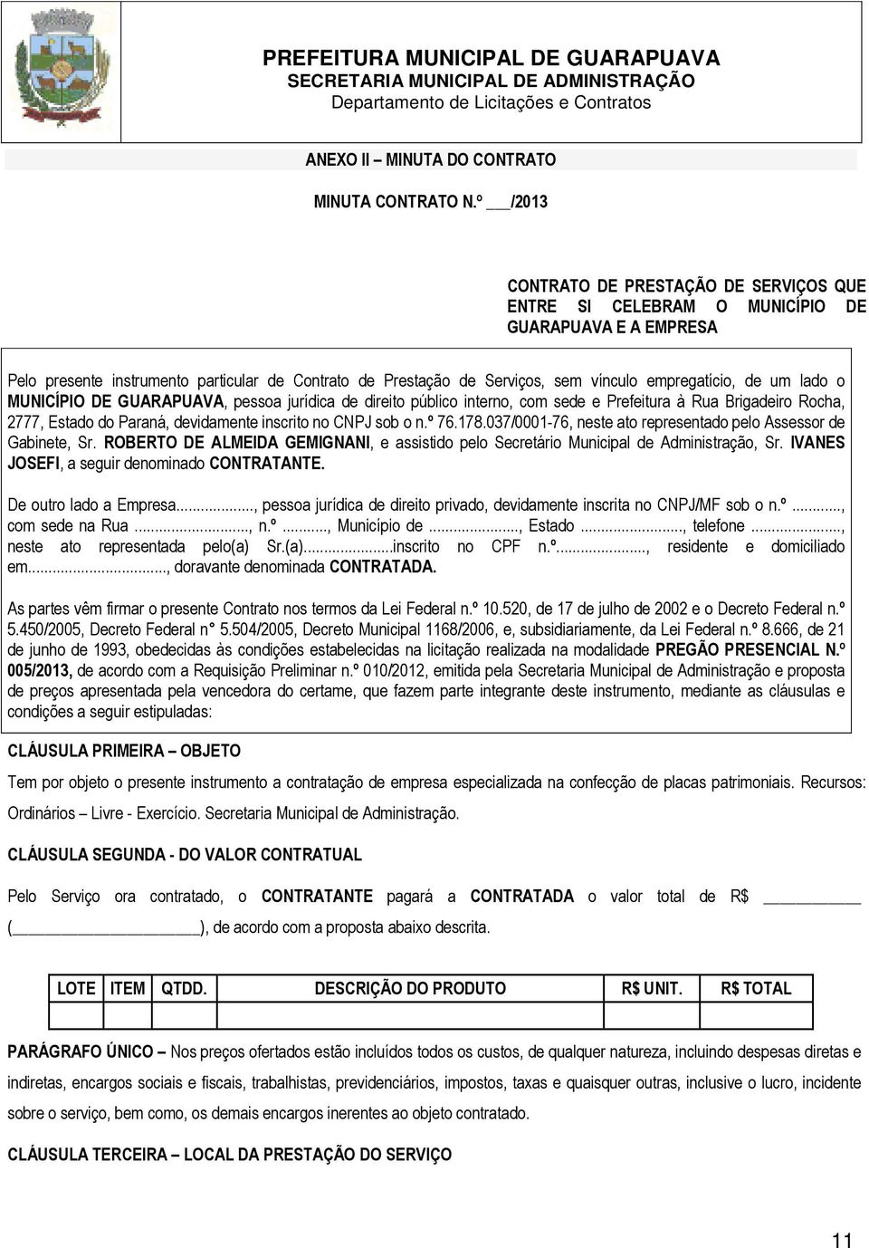 empregatício, de um lado o MUNICÍPIO DE GUARAPUAVA, pessoa jurídica de direito público interno, com sede e Prefeitura à Rua Brigadeiro Rocha, 2777, Estado do Paraná, devidamente inscrito no CNPJ sob