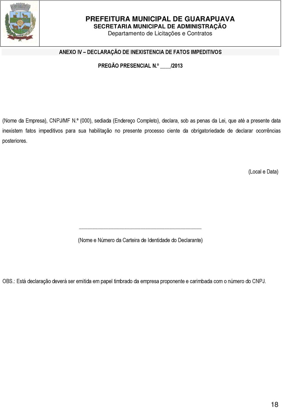 habilitação no presente processo ciente da obrigatoriedade de declarar ocorrências posteriores.