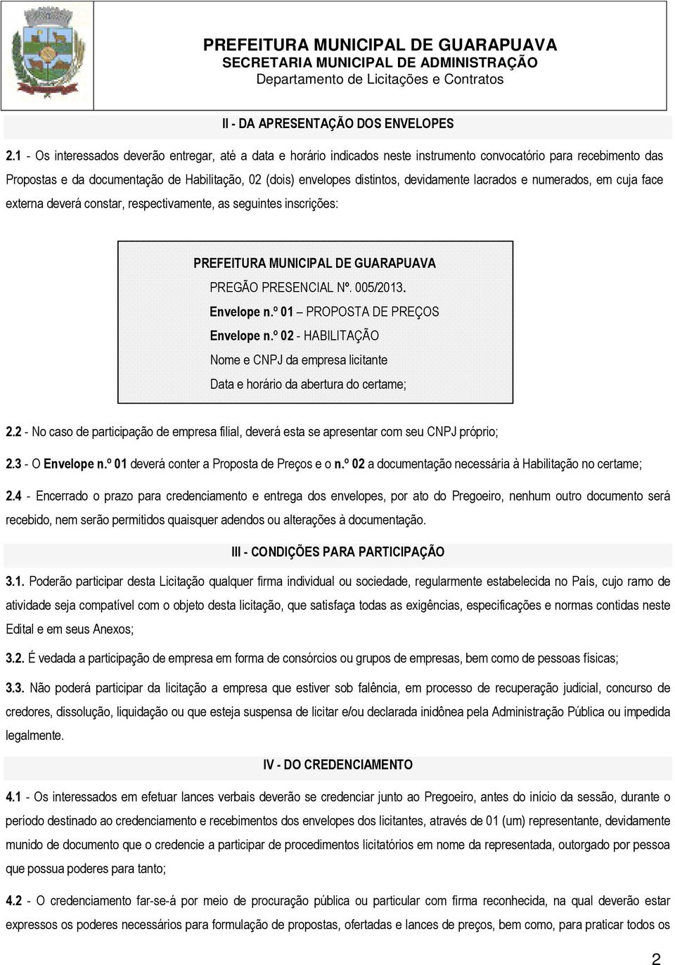 devidamente lacrados e numerados, em cuja face externa deverá constar, respectivamente, as seguintes inscrições: PREFEITURA MUNICIPAL DE GUARAPUAVA PREGÃO PRESENCIAL Nº. 005/2013. Envelope n.