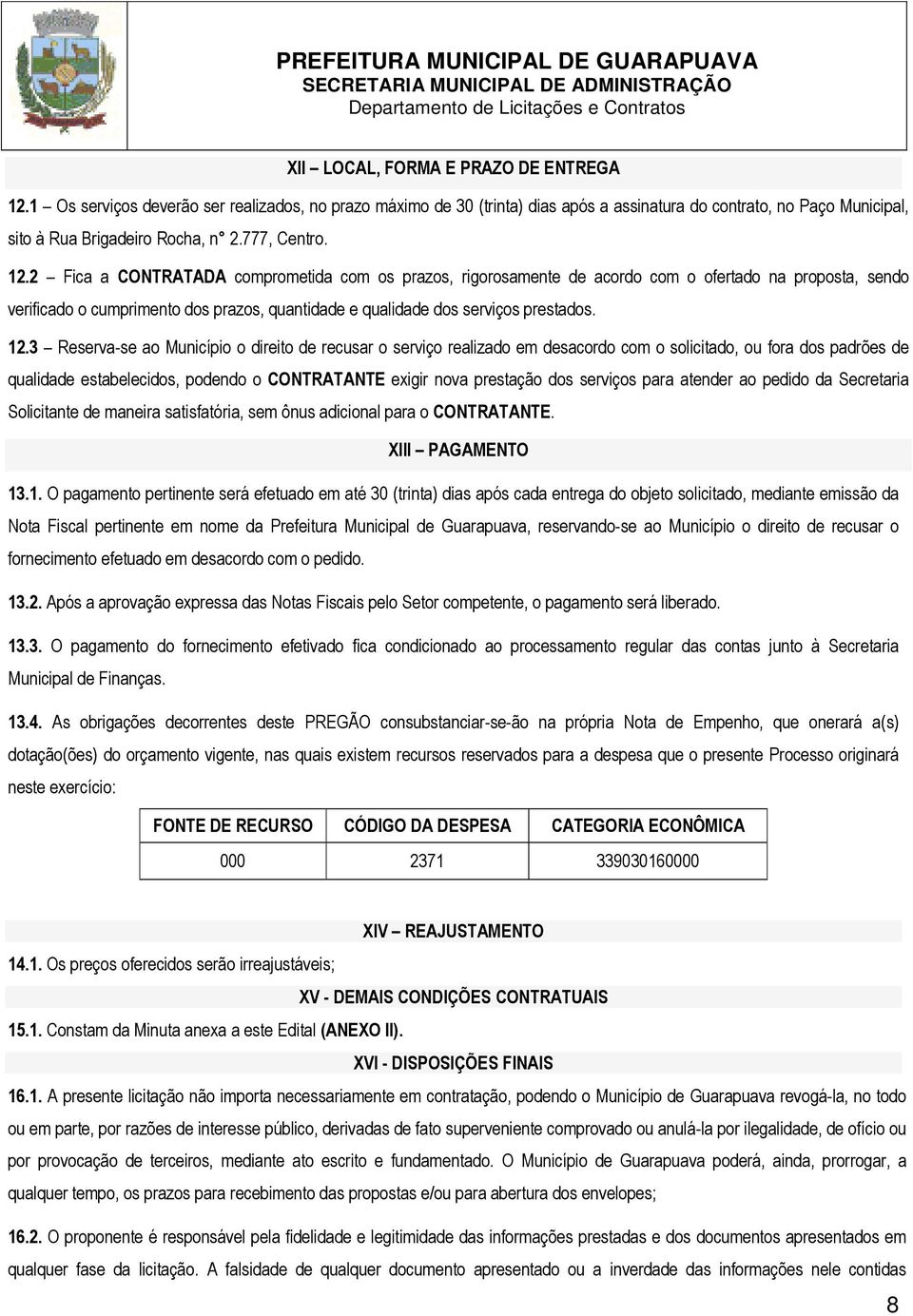 2 Fica a CONTRATADA comprometida com os prazos, rigorosamente de acordo com o ofertado na proposta, sendo verificado o cumprimento dos prazos, quantidade e qualidade dos serviços prestados. 12.