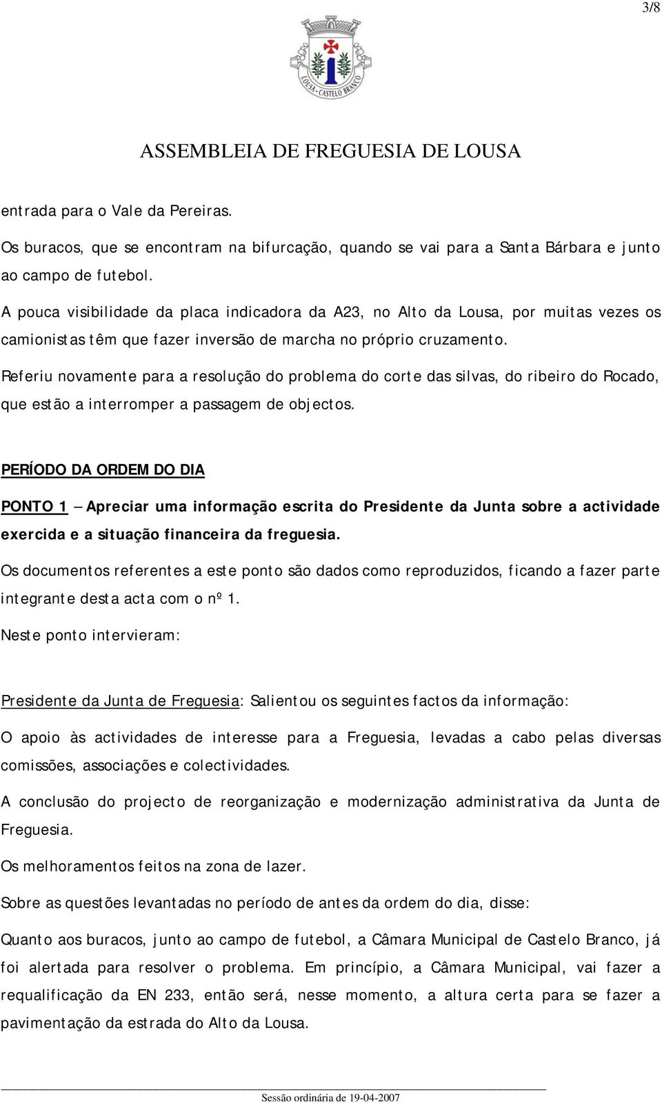 Referiu novamente para a resolução do problema do corte das silvas, do ribeiro do Rocado, que estão a interromper a passagem de objectos.