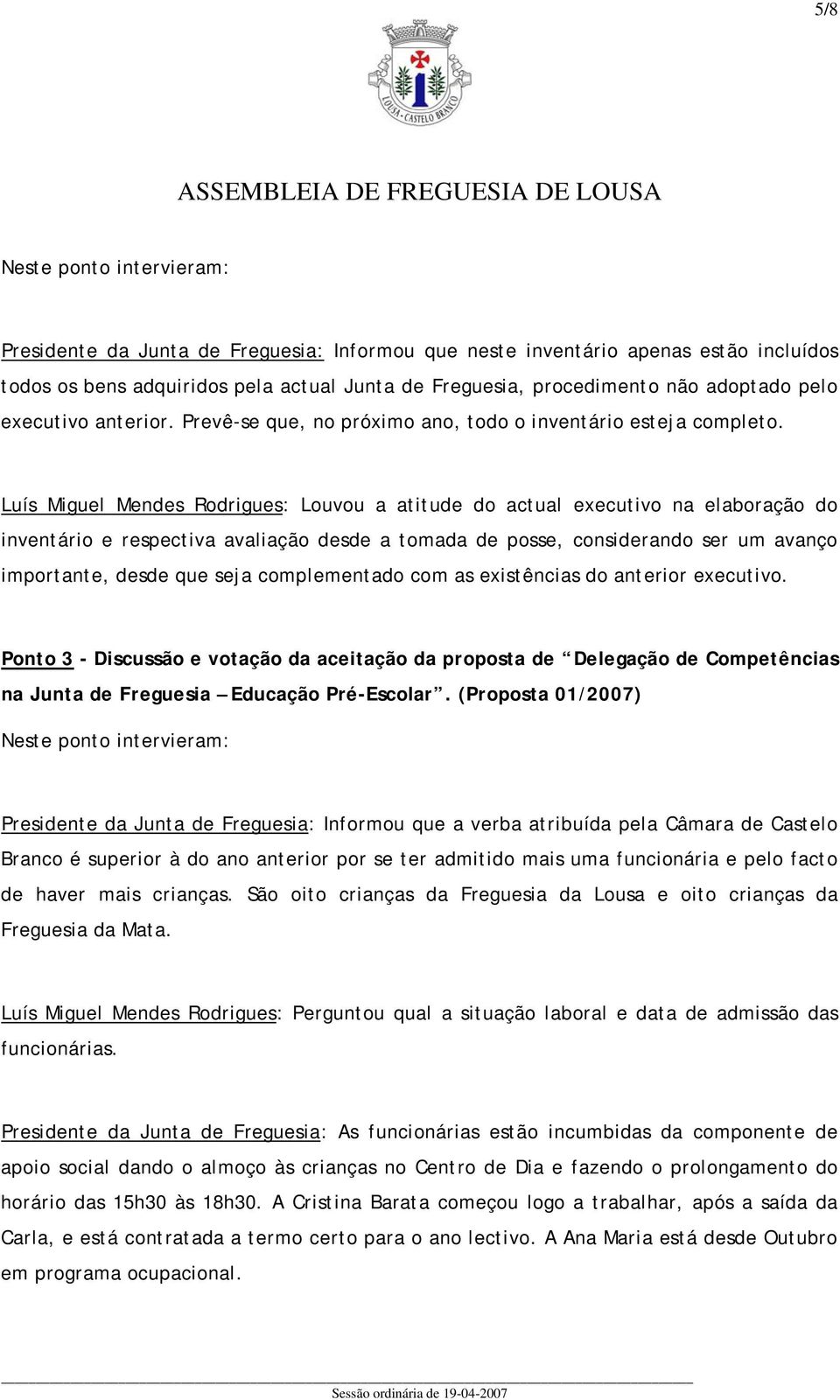 Luís Miguel Mendes Rodrigues: Louvou a atitude do actual executivo na elaboração do inventário e respectiva avaliação desde a tomada de posse, considerando ser um avanço importante, desde que seja