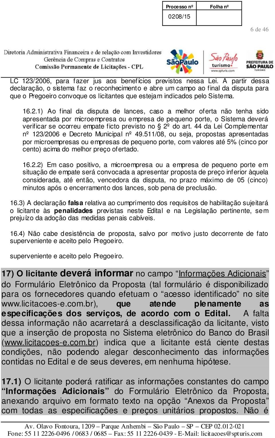 1) Ao final da disputa de lances, caso a melhor oferta não tenha sido apresentada por microempresa ou empresa de pequeno porte, o Sistema deverá verificar se ocorreu empate ficto previsto no 2º do