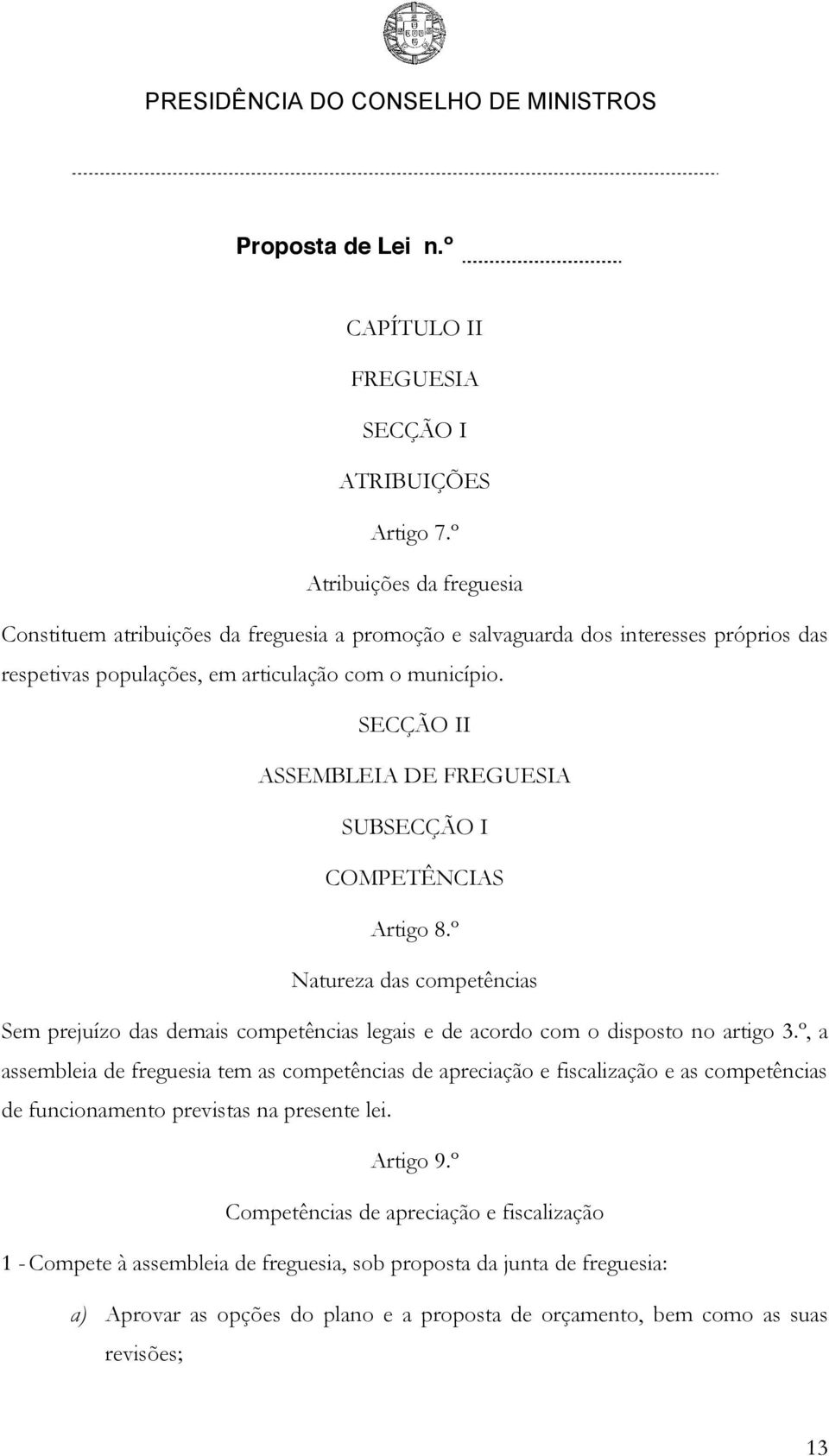 SECÇÃO II ASSEMBLEIA DE FREGUESIA SUBSECÇÃO I COMPETÊNCIAS Artigo 8.º Natureza das competências Sem prejuízo das demais competências legais e de acordo com o disposto no artigo 3.