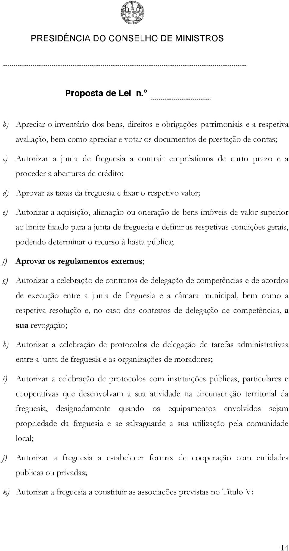 valor superior ao limite fixado para a junta de freguesia e definir as respetivas condições gerais, podendo determinar o recurso à hasta pública; f) Aprovar os regulamentos externos; g) Autorizar a