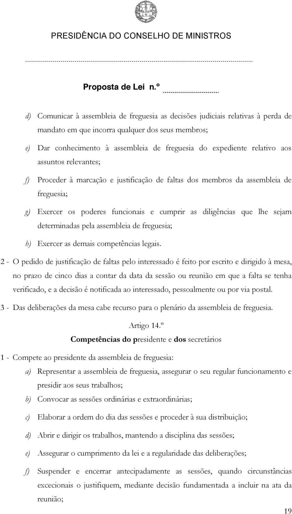 determinadas pela assembleia de freguesia; h) Exercer as demais competências legais.