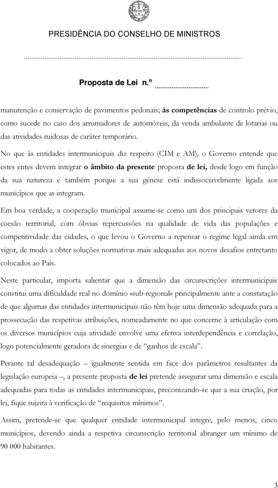 No que às entidades intermunicipais diz respeito (CIM e AM), o Governo entende que estes entes devem integrar o âmbito da presente proposta de lei, desde logo em função da sua natureza e também