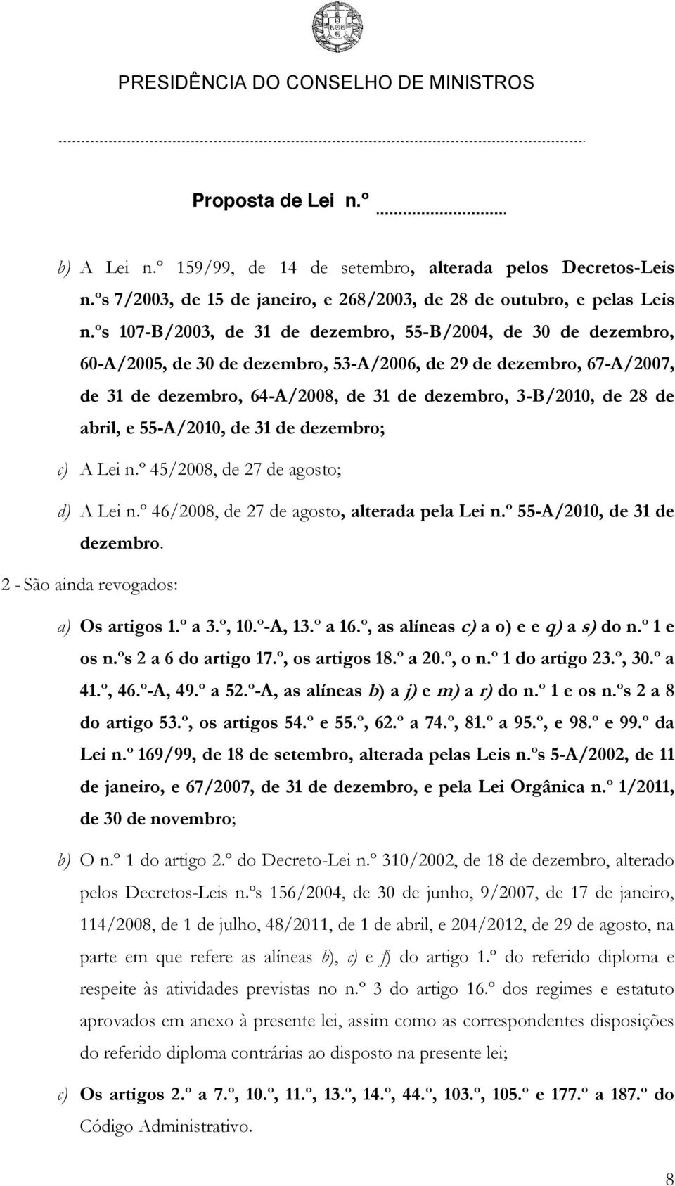 de abril, e 55-A/2010, de 31 de dezembro; c) A Lei n.º 45/2008, de 27 de agosto; d) A Lei n.º 46/2008, de 27 de agosto, alterada pela Lei n.º 55-A/2010, de 31 de dezembro.