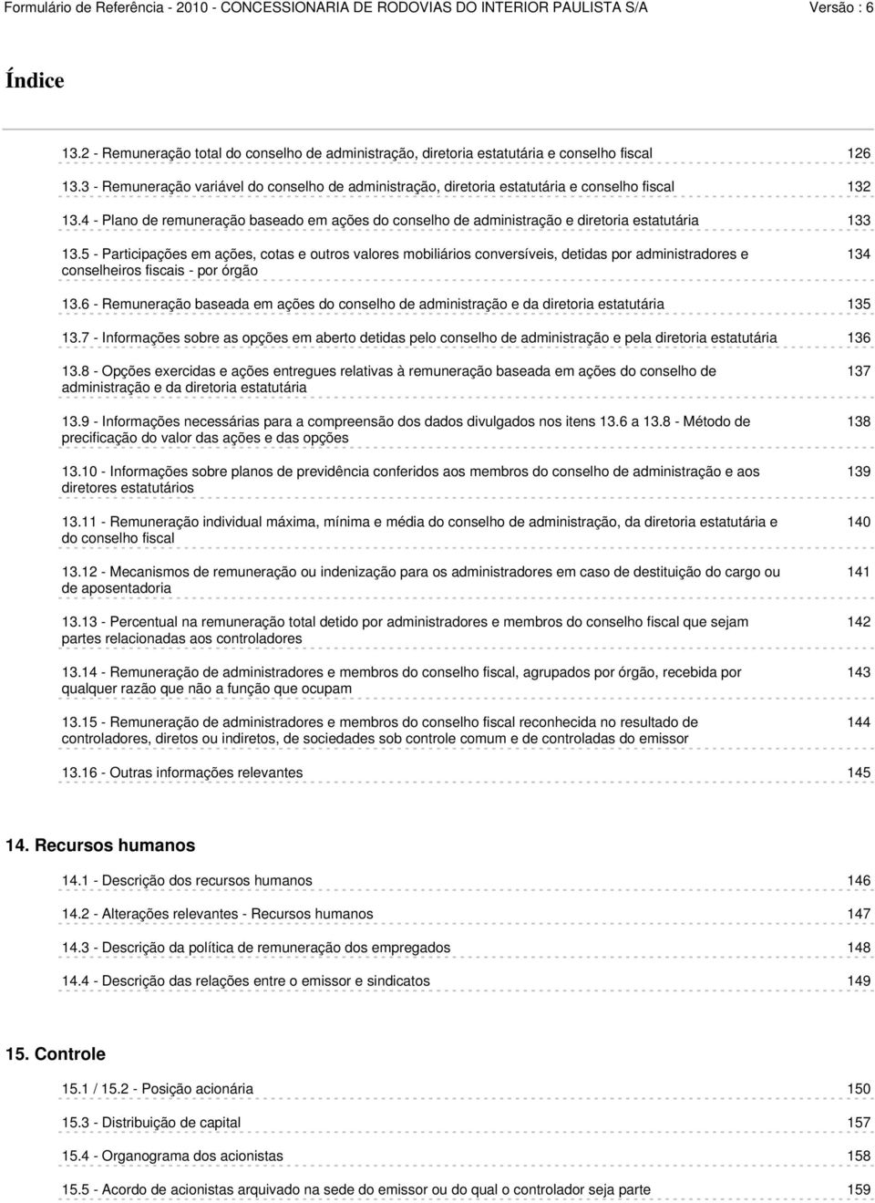 4 - Plano de remuneração baseado em ações do conselho de administração e diretoria estatutária 133 13.