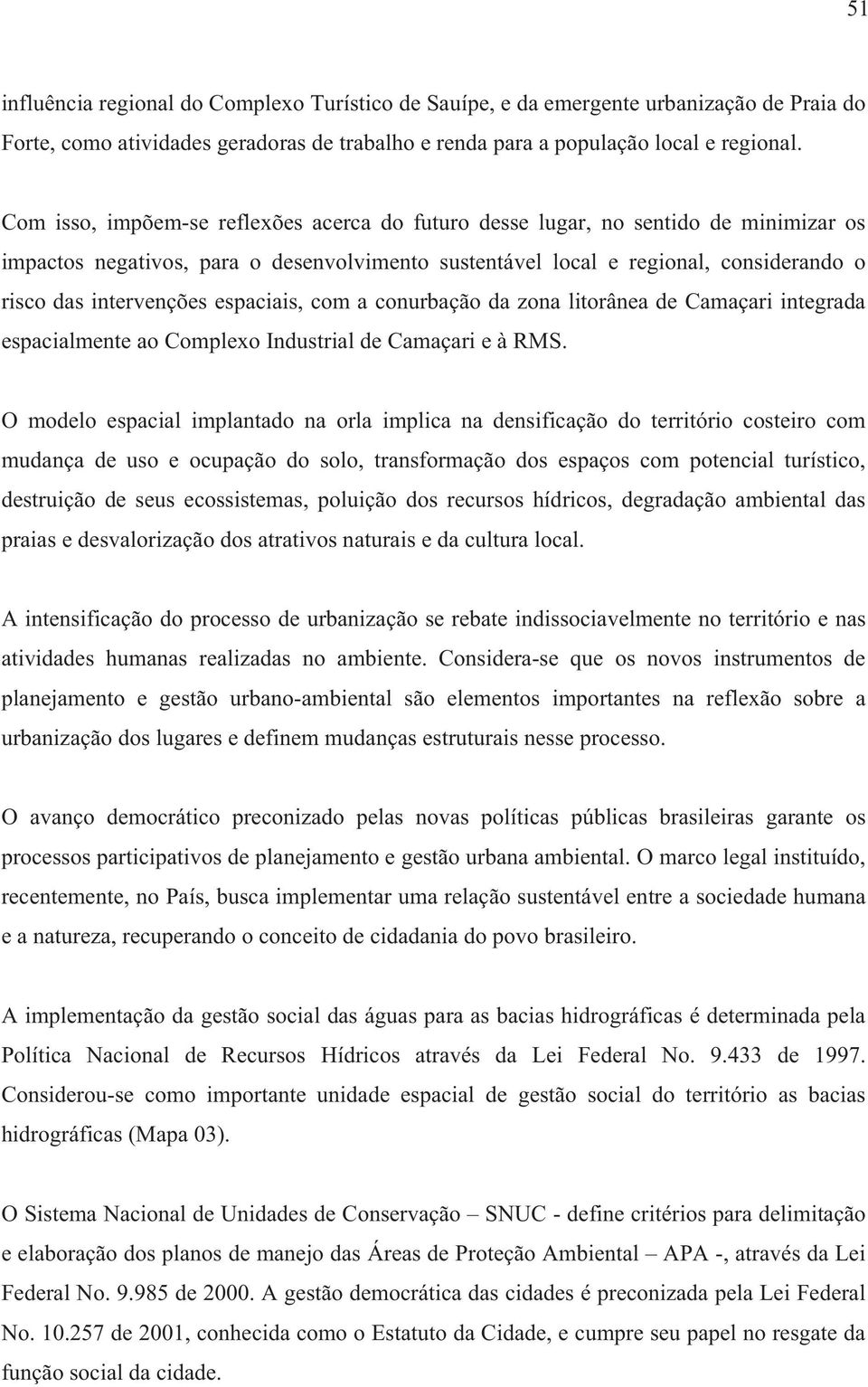 espaciais, com a conurbação da zona litorânea de Camaçari integrada espacialmente ao Complexo Industrial de Camaçari e à RMS.