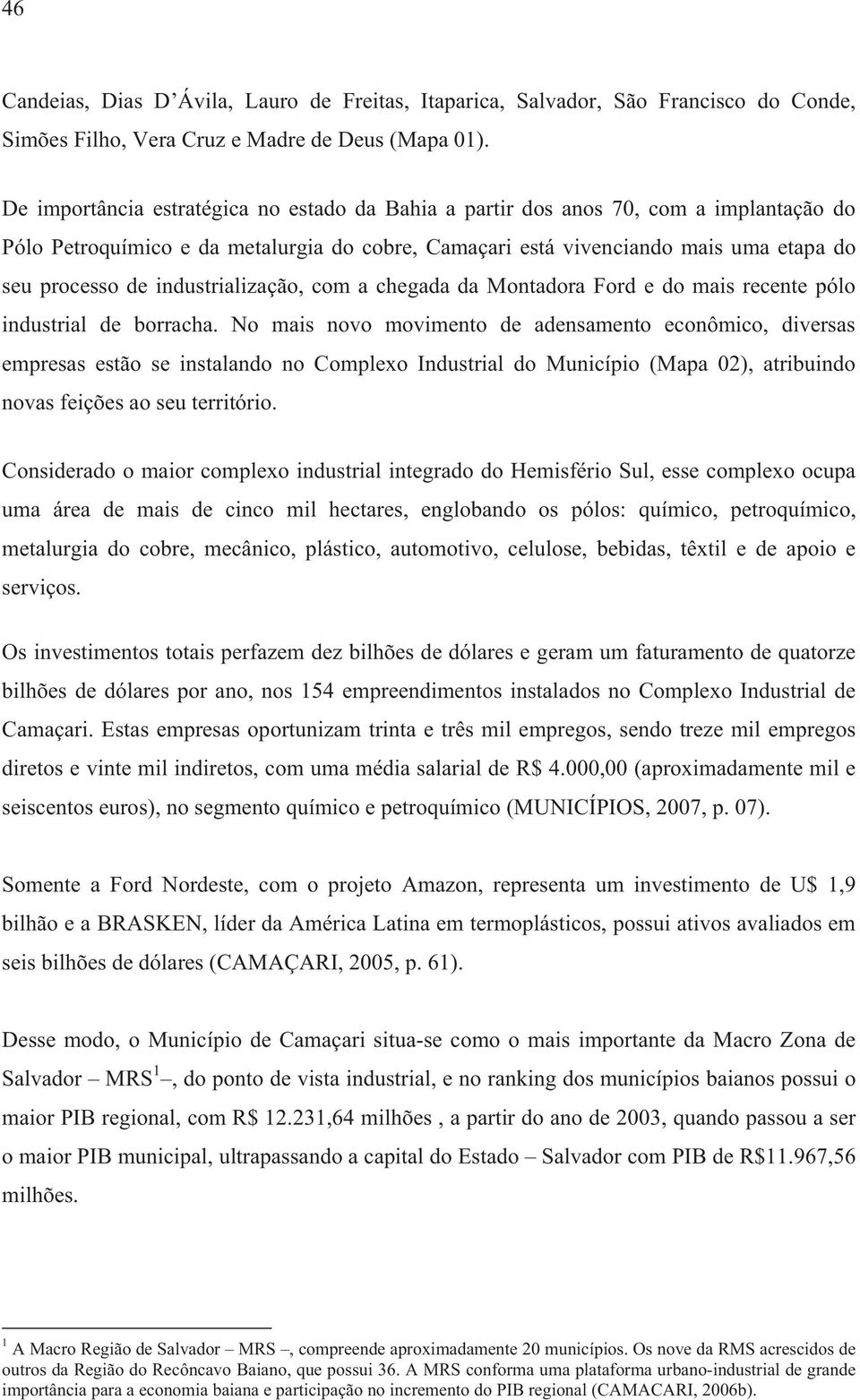 industrialização, com a chegada da Montadora Ford e do mais recente pólo industrial de borracha.