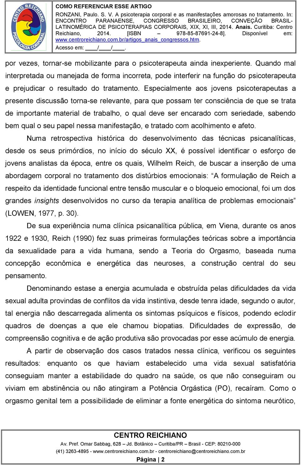 Especialmente aos jovens psicoterapeutas a presente discussão torna-se relevante, para que possam ter consciência de que se trata de importante material de trabalho, o qual deve ser encarado com