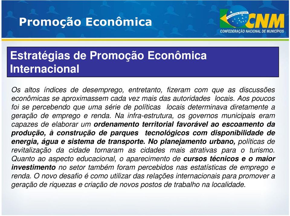 Na infra-estrutura, os governos municipais eram capazes de elaborar um ordenamento territorial favorável ao escoamento da produção, à construção de parques tecnológicos com disponibilidade de