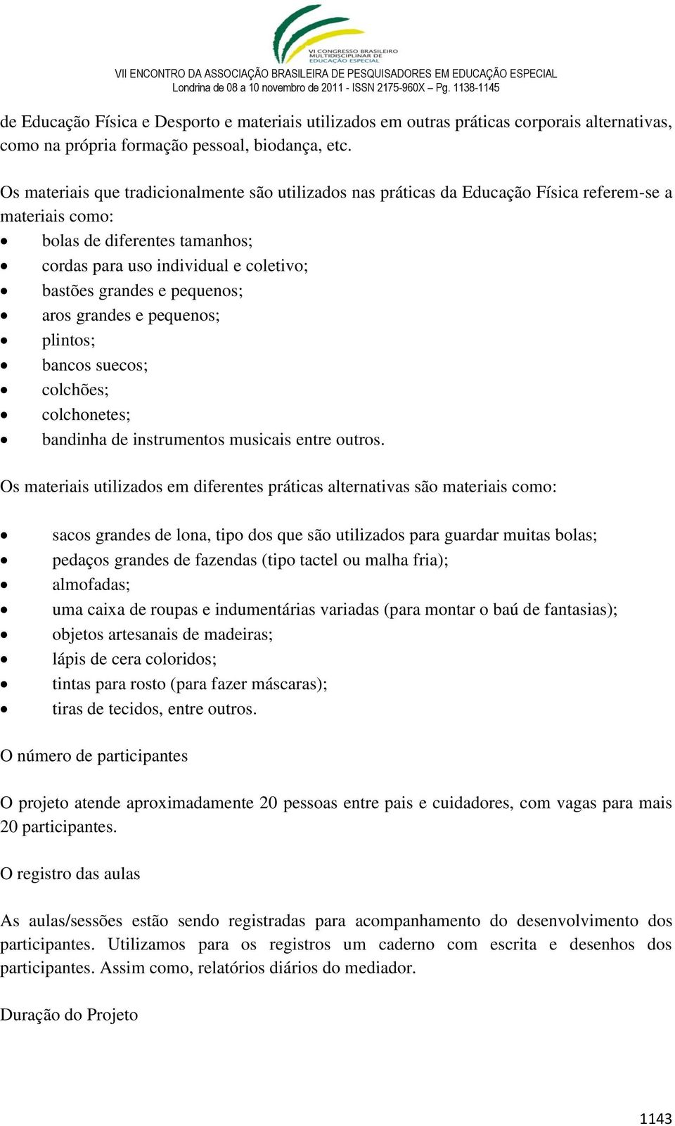 pequenos; aros grandes e pequenos; plintos; bancos suecos; colchões; colchonetes; bandinha de instrumentos musicais entre outros.