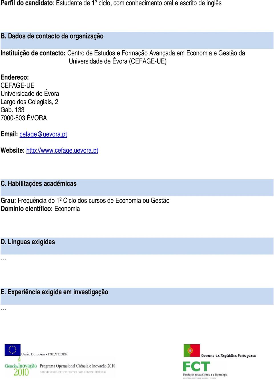 (CEFAGE-UE) Endereço: CEFAGE-UE Universidade de Évora Largo dos Colegiais, 2 Gab. 133 7000-803 ÉVORA Email: cefage@uevora.pt Website: http://www.