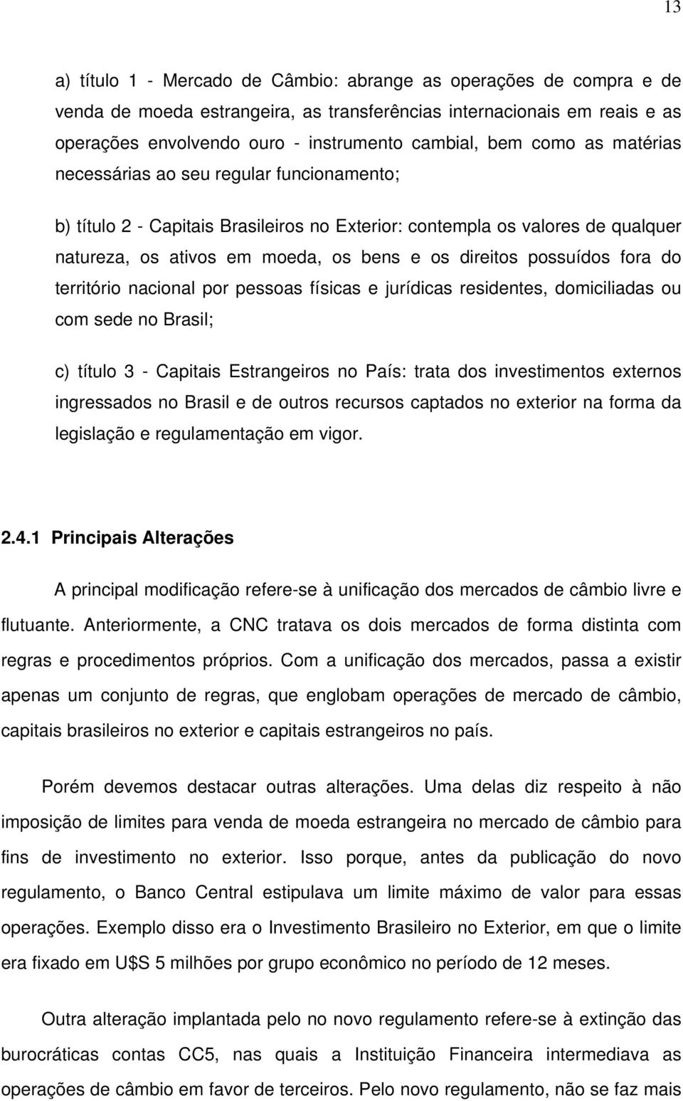 possuídos fora do território nacional por pessoas físicas e jurídicas residentes, domiciliadas ou com sede no Brasil; c) título 3 - Capitais Estrangeiros no País: trata dos investimentos externos