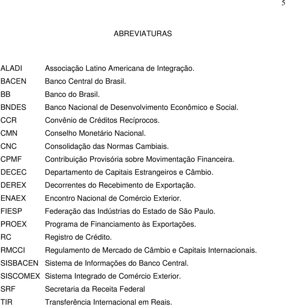 DECEC Departamento de Capitais Estrangeiros e Câmbio. DEREX Decorrentes do Recebimento de Exportação. ENAEX Encontro Nacional de Comércio Exterior.