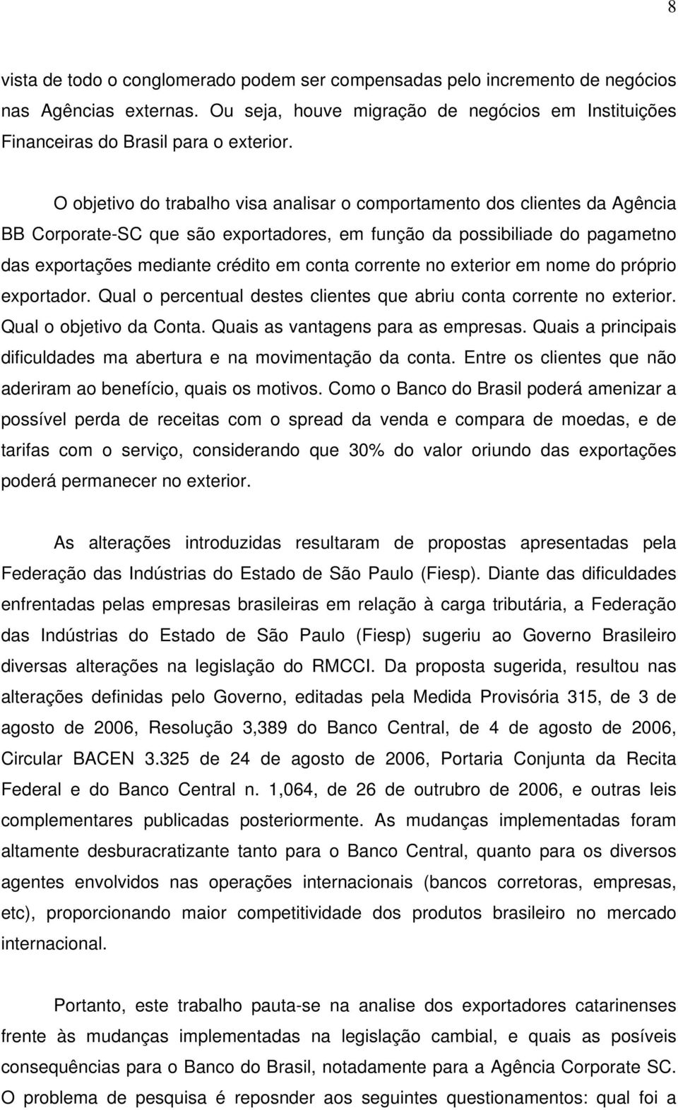 corrente no exterior em nome do próprio exportador. Qual o percentual destes clientes que abriu conta corrente no exterior. Qual o objetivo da Conta. Quais as vantagens para as empresas.